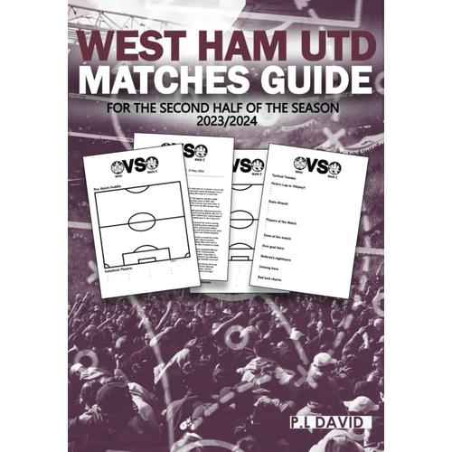 West Ham Fc Matches Guide: For The Second Half Of The 2023/2024 Season: Crack The Code Of West Ham's Second Half - Predict Lineups, Analyze Tactics, ... Interactive Puzzles And Match-Day Activities.