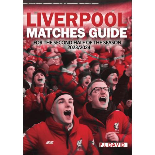 Liverpool Matches Guide: For The Second Half Of The 2023/2024 Season: Crack The Code Of Liverpool's Second Half - Predict Lineups, Analyze Tactics, ... Interactive Puzzles And Match-Day Activities.