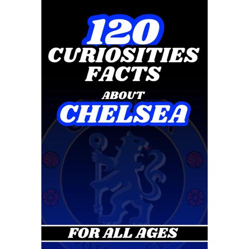 120 Curiosities/Facts About Chelsea Fc: Things To Know About The Blues