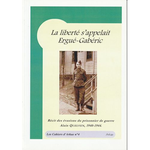 Le Liberté S'appelait Ergué-Gabéric - Récits Des Évasions Du Prisonnier De Guerre Alain Quelven, 1940,1944. Les Cahiers D'arkae N°4