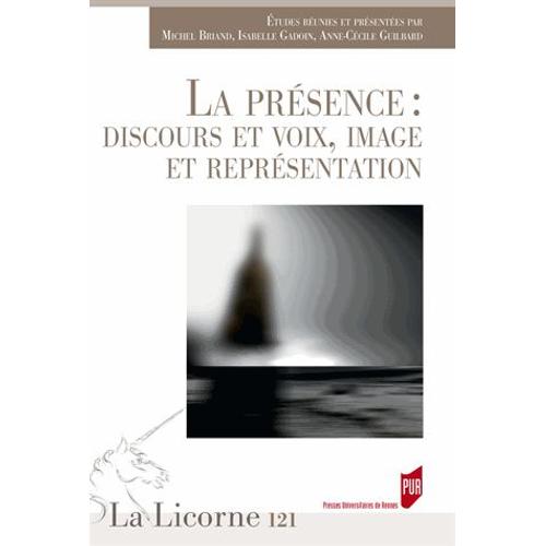 La Licorne N° 121/2016 - La Présence : Discours Et Voix, Image Et Représentation