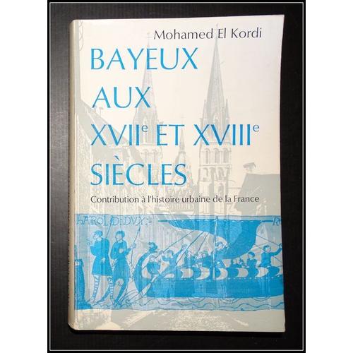 Bayeux Aux Xviie Et Xviiie Siècles : Contribution À L'histoire Urbaine De La France