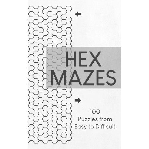 Hex Mazes: 100 Puzzles From Easy To Difficult