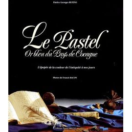Le Pastel - Or Bleu Du Pays De Cocagne. L(') Epopée De La Couleur De L(')Antiquité À Nos Jours.