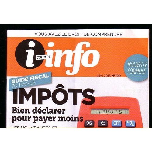 I Comme Info Mai 2015 N° 100 - Guide Fiscal 70pp - Bien Déclarer Pour Payer Moins 