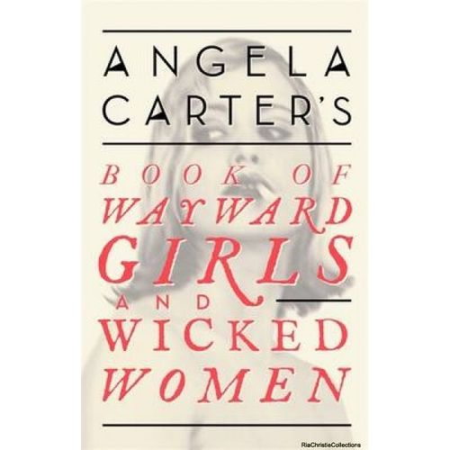 Angela Carter's Book Of Wayward Girls And Wicked Women
