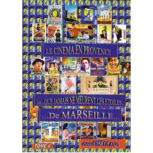 Le Cinema En Provence...Ou Que Jamais Ne Meurent Les Etoiles...De Marseille Tome 4