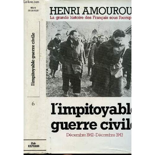 La Grande Histoire Des Francais Sous L'occupation - Tome Vi - L'impitoyable Guerre Civile - Decembre 1942 - Decembre 1943