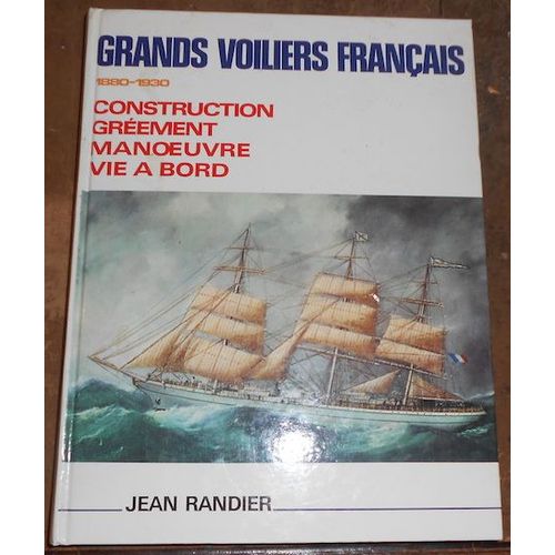 Grands Voiliers Français 1880-1930 - Construction - Gréement - Manoeuvre - Vie À Bord