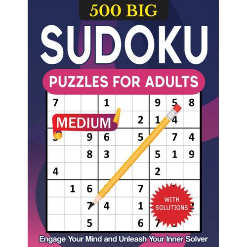500 Big Sudoku Puzzles For Adults With Solutions: Medium-Level Puzzles For Seniors, Adults, And Teens To Engage Your Mind And Unleash Your Inner Solver