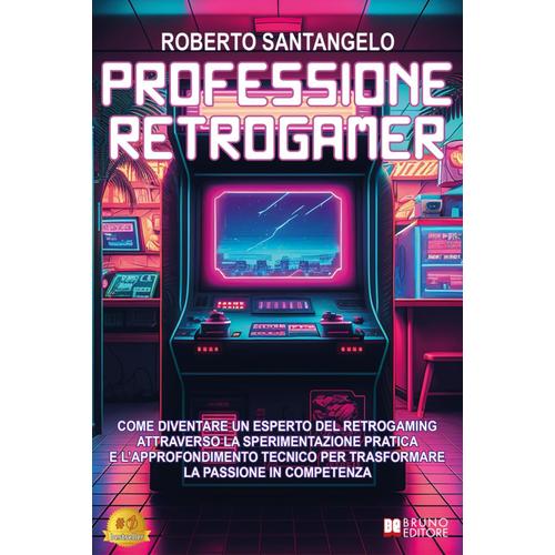 Professione Retrogamer: Come Diventare Un Esperto Del Retrogaming Attraverso La Sperimentazione Pratica E L'approfondimento Tecnico Per Trasformare La Passione In Competenza