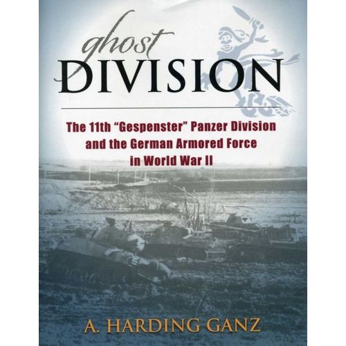 Ghost Division: The 11th "Gespenster" Panzer Division And The German Armored Force In World War Ii