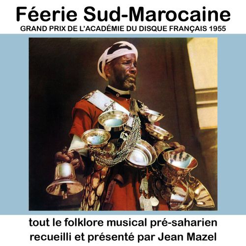 Féerie Sud-Marocaine : Tout Le Folklore Musical Pré-Saharien Recueilli Et Présenté Par Jean Mazel