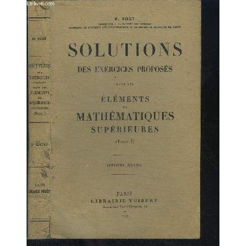 Solutions Des Exercices Proposes Dans Les Elements De Mathematiques Superieures (Tome I) - 7e Edition