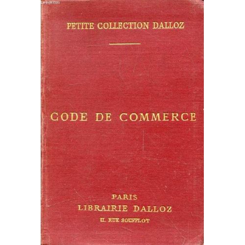 Code De Commerce, Suivi Des Lois Commerciales Et Industrielles, Avec Annotations D'après La Doctrine Et La Jurisprudence, Et Renvois Aux Ouvrages De Mm. Dalloz