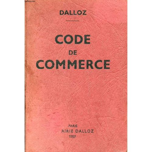 Code De Commerce, Suivi Des Lois Commerciales Et Industrielles, Avec Annotations D'après La Doctrine Et La Jurisprudence, Et Renvois Aux Publications Dalloz