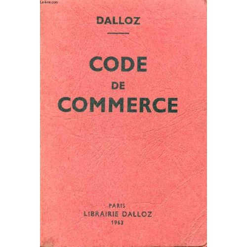 Code De Commerce, Suivi Des Lois Commerciales Et Industrielles, Avec Annotations D'après La Doctrine Et La Jurisprudence, Et Renvois Aux Publications Dalloz