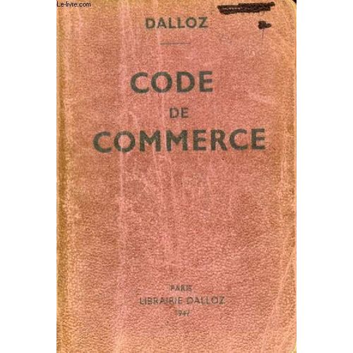 Code De Commerce, Suivi Des Lois Commerciales Et Industrielles, Avec Annotations D'après La Doctrine Et La Jurisprudence, Et Renvois Aux Publications Dalloz