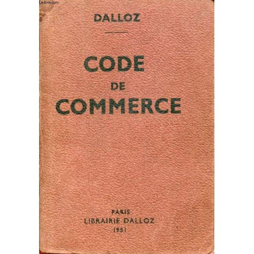 Code De Commerce, Suivi Des Lois Commerciales Et Industrielles, Avec Annotations D'après La Doctrine Et La Jurisprudence, Et Renvois Aux Publications Dalloz