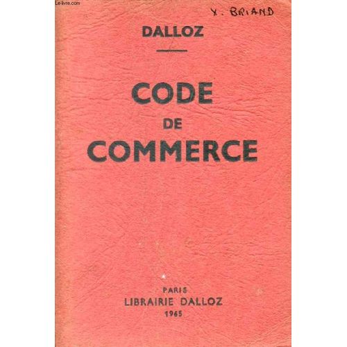 Code De Commerce, Suivi Des Lois Commerciales Et Industrielles, Avec Annotations D'après La Doctrine Et La Jurisprudence, Et Renvois Aux Publications Dalloz
