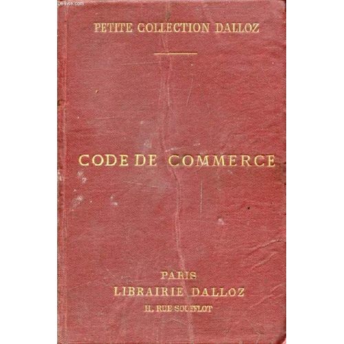 Code De Commerce, Suivi Des Lois Commerciales Et Industrielles, Avec Annotations D'après La Doctrine Et La Jurisprudence, Et Renvois Aux Ouvrages De Mm. Dalloz