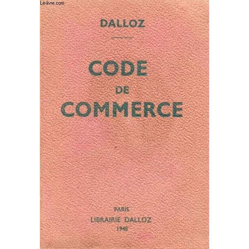 Code De Commerce, Suivi Des Lois Commerciales Et Industrielles, Avec Annotations D'après La Doctrine Et La Jurisprudence, Et Renvois Aux Publications Dalloz