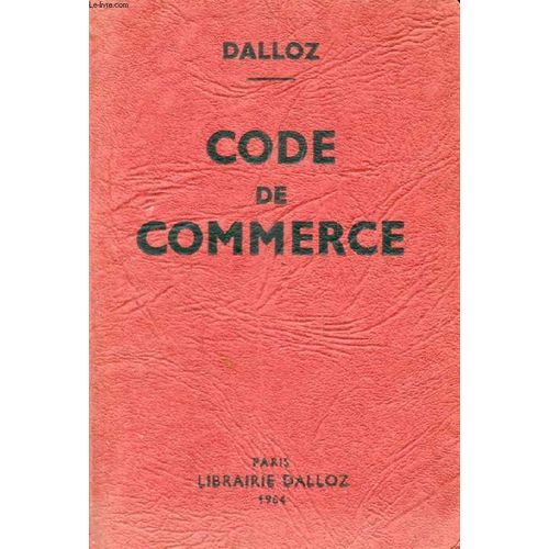 Code De Commerce, Suivi Des Lois Commerciales Et Industrielles, Avec Annotations D'après La Doctrine Et La Jurisprudence, Et Renvois Aux Publications Dalloz