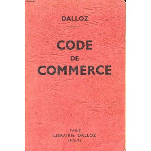 Code De Commerce, Suivi Des Lois Commerciales Et Industrielles, Avec Annotations D'après La Doctrine Et La Jurisprudence, Et Renvois Aux Publications Dalloz
