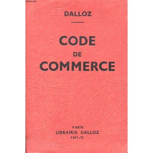 Code De Commerce, Suivi Des Lois Commerciales Et Industrielles, Avec Annotations D'après La Doctrine Et La Jurisprudence, Et Renvois Aux Publications Dalloz