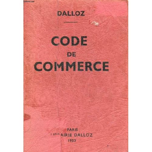Code De Commerce, Suivi Des Lois Commerciales Et Industrielles, Avec Annotations D'après La Doctrine Et La Jurisprudence, Et Renvois Aux Publications Dalloz