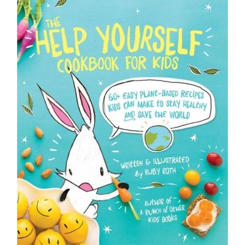 The Help Yourself Cookbook For Kids - 60 Easy Plant-Based Recipes Kids Can Make To Stay Healthy And Save The Earth