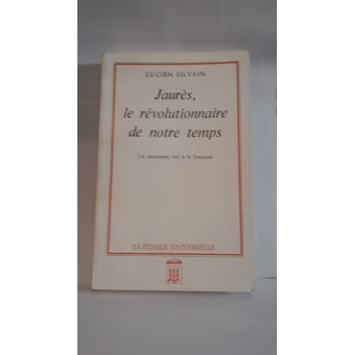 Jaurès, Un Révolutionnaire De Notre Temps. Un Socialisme À La Française