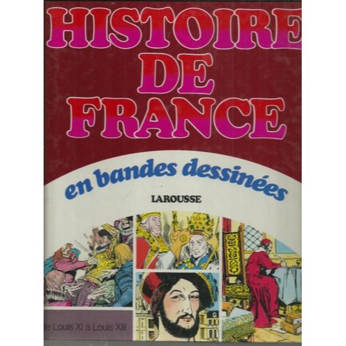 Histoire De France En Bandes Dessinées Tome 4 . De Louis Xi À Louis Xiii