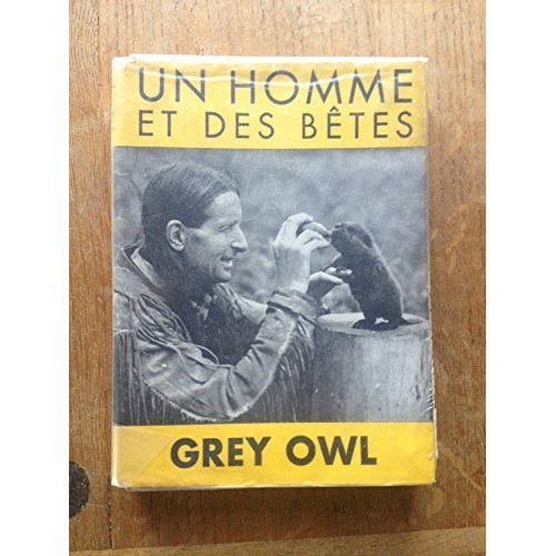 Grey Owl. Un Homme Et Des Bêtes : Epilgrims Of The Wilde. Traduction De Jeanne Roche-Mazon