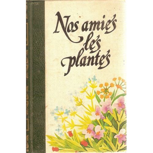 Nos Amies Les Plantes - Tome 1 : La Santé Par Les Plantes