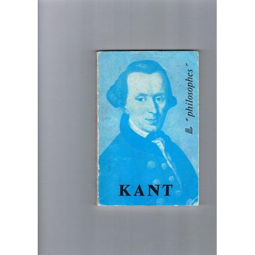 Kant : Sa Vie, Son Oeuvre, Avec Un Exposé De Sa Philosophie Et Un Choix De Textes De Kant, Par Raymond Vancourt (Les Philosophes)