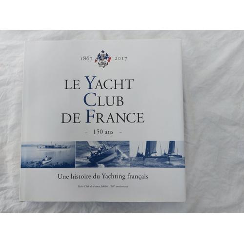 Le Yacht Club De France - 150 Ans - Une Histoire Du Yachtinf Français