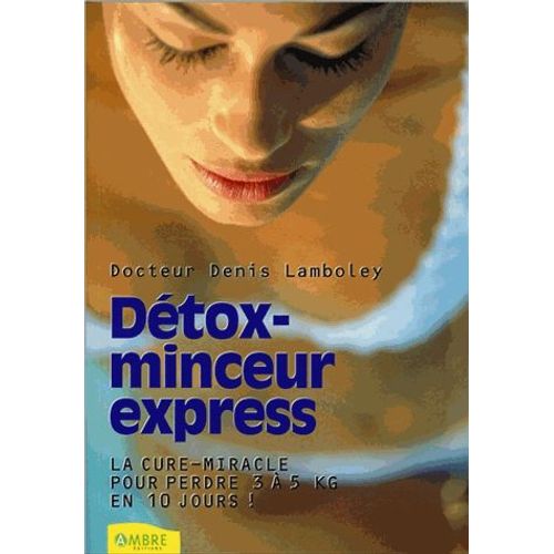 Détox-Minceur Express - La Cure-Miracle Pour Perdre 3 À 5 Kg En 10 Jours !