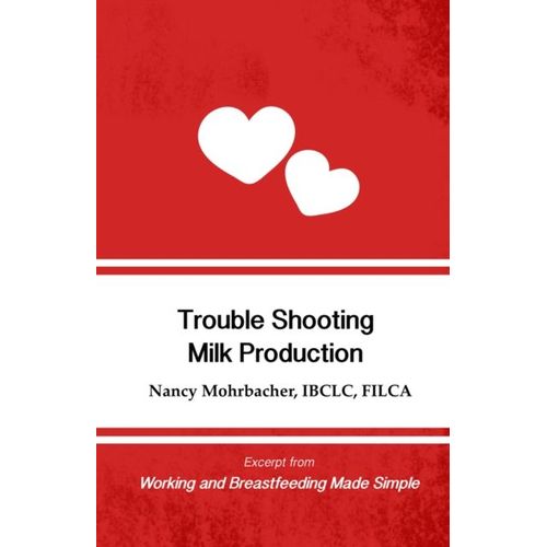 Trouble Shooting Milk Production: Excerpt From Working And Breastfeeding Made Simple