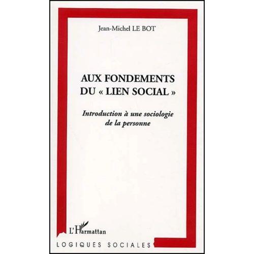 Aux Fondements Du "Lien Social" : Introduction A Une Sociologie De La Personne