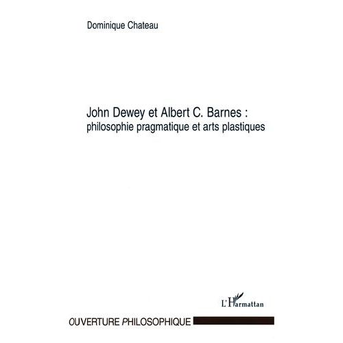 John Dewey Et Albert C. Barnes - Philosophie Pragmatique Et Arts Plastiques