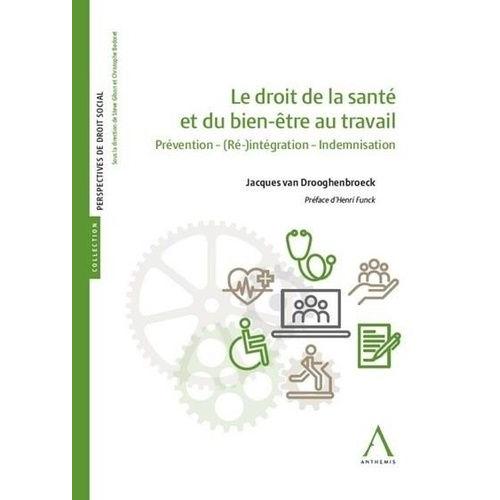 Le Droit De La Santé Et Du Bien-Être Au Travail - Prévention - (Ré)-Intégration - Indemnisation