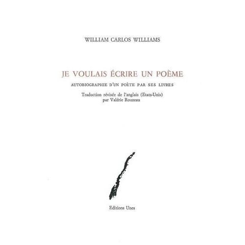 Je Voulais Écrire Un Poème - Autobiographie D'un Poète Par Ses Livres