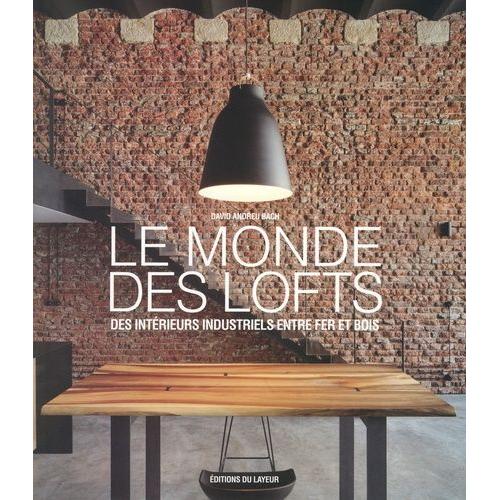 Le Monde Des Lofts - Des Intérieurs Industriels Entre Fer Et Bois