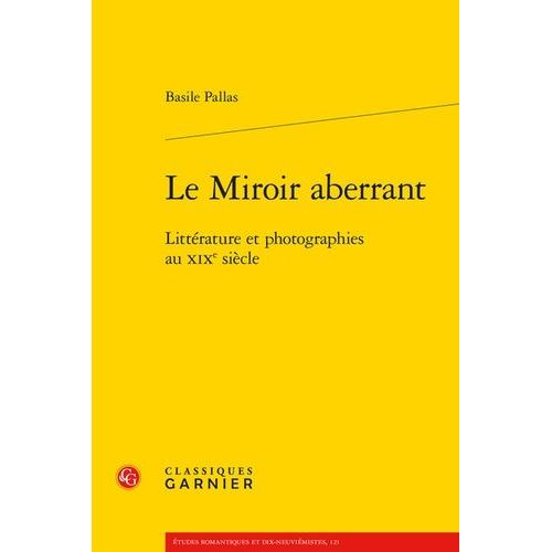 Le Miroir Aberrant - Littérature Et Photographies Au Xixe Siècle
