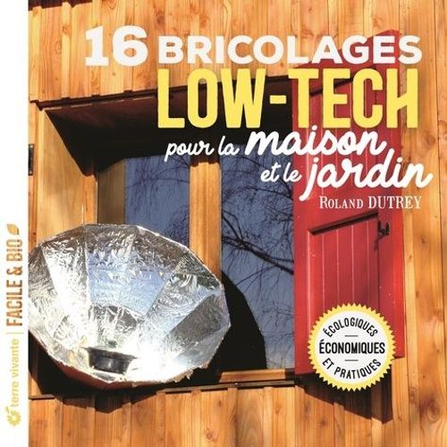 16 Bricolages Low-Tech Pour La Maison Et Le Jardin - Ecologiques, Économiques Et Pratiques