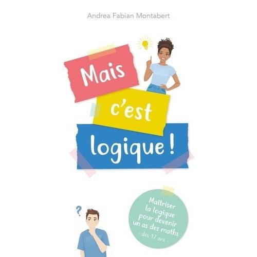 Mais C'est Logique ! - Maîtriser La Logique Pour Devenir Un As Des Maths