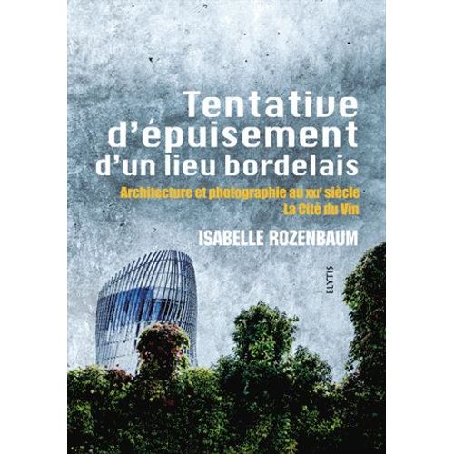 Tentative D'épuisement D'un Lieu Bordelais - Architecture Et Photographie Au Xxie Siècle, La Cité Du Vin