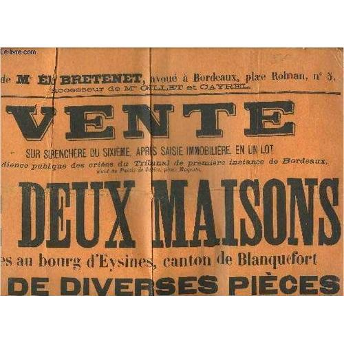 Une Affiche : Etude De Maitre Elie Bretenet Avoue A Bordeaux Vente De Deux Maisons Sises Au Bourg D'eysines Canton De Blanquefort Et De Diverses Pieces En Nature De Jardins Et Vignes Sises ...