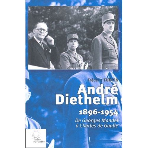 André Diethelm (1896-1954) - De Georges Mandel À Charles De Gaulle